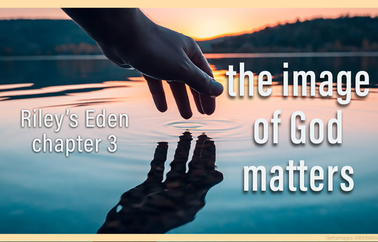 RILEY’S EDEN 3: The Image of God Matters